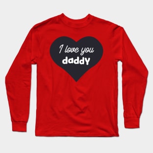 I love you daddy Long Sleeve T-Shirt